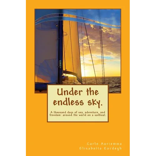 Under the endless sky. A thousand days of sea, adventure, and freedom: around the world on a sailboat.