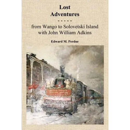 Lost Adventures: From Wango to Solovetski Island with John W. Adkins