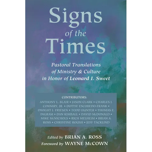 Signs of the Times: Pastoral Translations of Ministry & Culture in Honor of Leonard I. Sweet