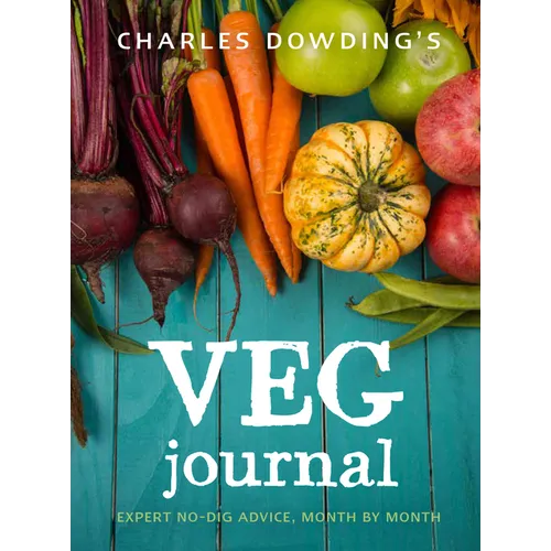 Charles Dowding's Veg Journal: Expert No-Dig Advice, Month by Month