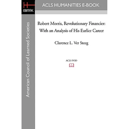 Robert Morris, Revolutionary Financier: With an Analysis of His Earlier Career