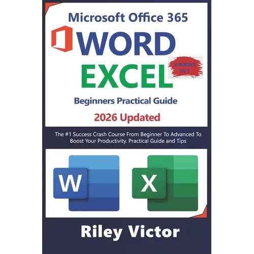 Microsoft Office 365 Beginners Practical Guide 2025: Step-by-step Success Course From Beginner To Advanced To Boost Your Productivity. Contains Word P