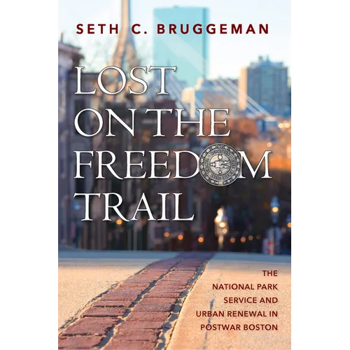 Lost on the Freedom Trail: The National Park Service and Urban Renewal in Postwar Boston - Paperback