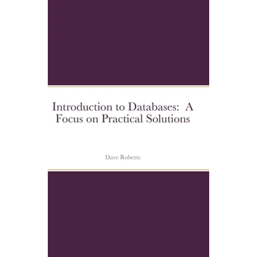 Introduction to Databases: A Focus on Practical Solutions