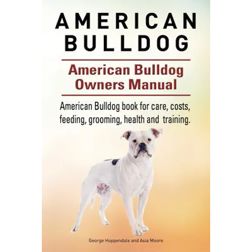 American Bulldog. American Bulldog Dog Complete Owners Manual. American Bulldog book for care, costs, feeding, grooming, health and training. - Paperback