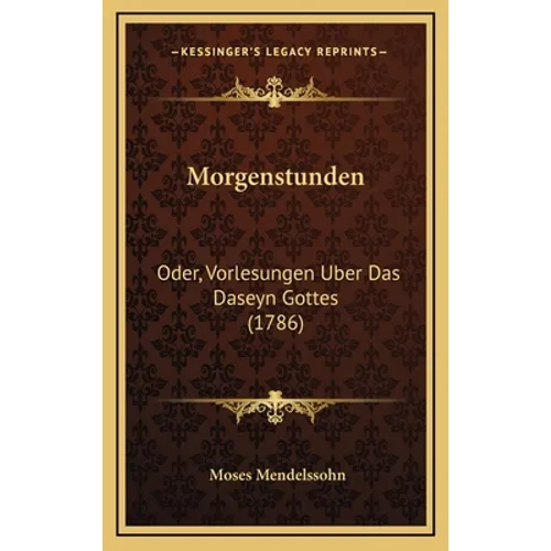 Morgenstunden: Oder, Vorlesungen Uber Das Daseyn Gottes (1786)