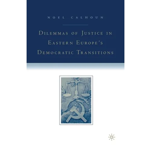 Dilemmas of Justice in Eastern Europe's Democratic Transitions