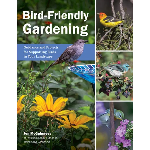Bird-Friendly Gardening: Guidance and Projects for Supporting Birds in Your Landscape