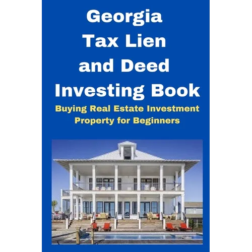 Georgia Tax Lien and Deed Investing Book: Buying Real Estate Investment Property for Beginners