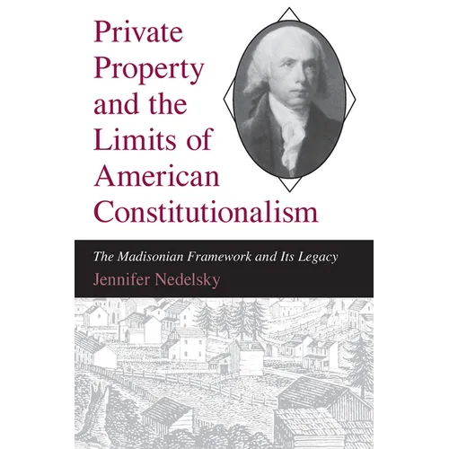 Private Property and the Limits of American Constitutionalism: The Madisonian Framework and Its Legacy - Paperback