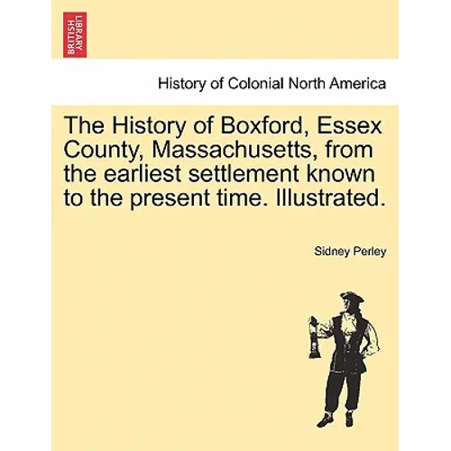 The History of Boxford, Essex County, Massachusetts, from the Earliest Settlement Known to the Present Time. Illustrated.