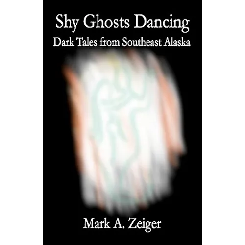 Shy Ghosts Dancing: Dark Tales from Southeast Alaska