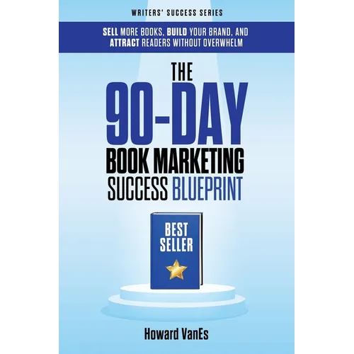 The 90-Day Book Marketing Success Blueprint: Sell More Books, Build Your Brand, and Attract Readers Without Overwhelm