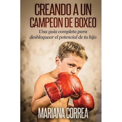 Creando un Campeon de Boxeo: Una guia completa para desbloquear el potencial de tu hijo
