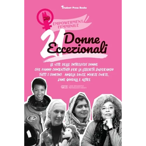 21 donne eccezionali: Le vite delle intrepidi donne che hanno combattuto per la libertà superando tutti i confini: Angela Davis, Marie Curie, Jane Goo