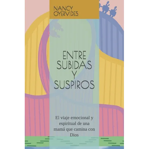 Entre Subidas Y Suspiros: El viaje emocional y espiritual de una mamá que camina con Dios