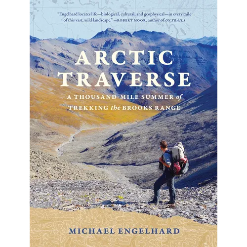 Arctic Traverse: A Thousand-Mile Summer of Trekking the Brooks Range