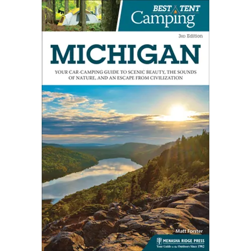 Best Tent Camping: Michigan: Your Car-Camping Guide to Scenic Beauty, the Sounds of Nature, and an Escape from Civilization