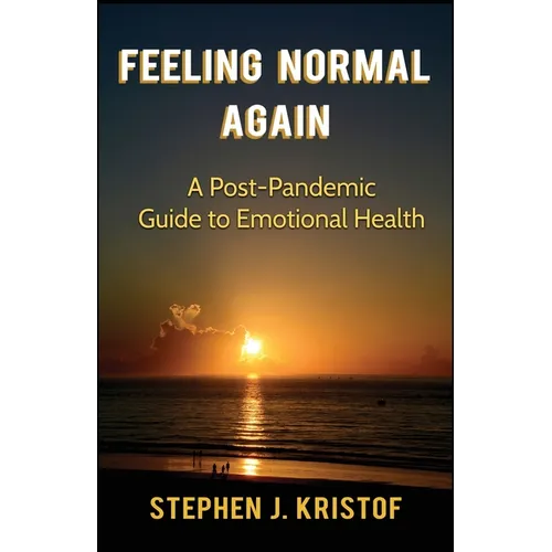 Feeling Normal Again: A Post-Pandemic Guide to Emotional Health