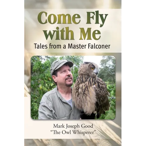Come Fly With me: Tales from a Master Falconer