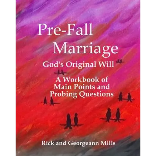 Pre-Fall Marriage God's Original Will - A Workbook of Main Points and Probing Questions