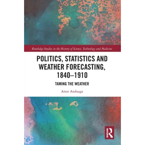 Politics, Statistics and Weather Forecasting, 1840-1910: Taming the Weather