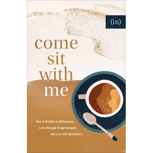 Come Sit with Me: How to Delight in Differences, Love Through Disagreements, and Live with Discomfort