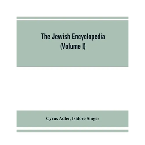 The Jewish encyclopedia: a descriptive record of the history, religion, literature, and customs of the Jewish people from the earliest times to