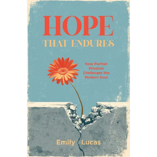 Hope That Endures: How Puritan Wisdom Challenges the Modern Soul