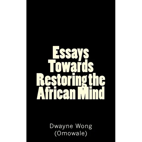 Essays Towards Restoring the African Mind
