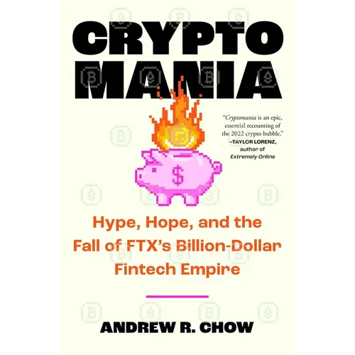 Cryptomania: Hype, Hope, and the Fall of Ftx's Billion-Dollar Fintech Empire