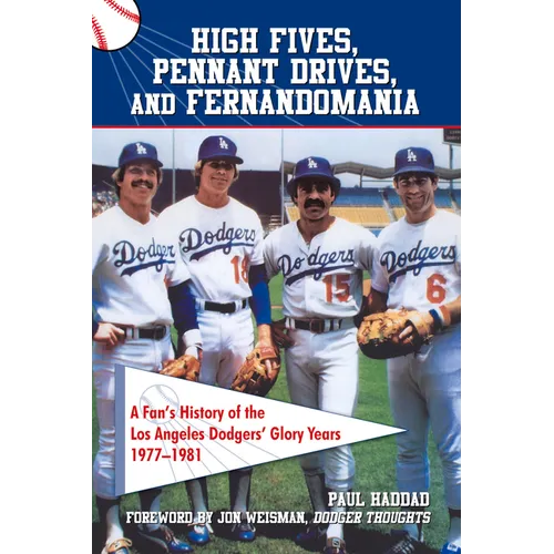 High Fives, Pennant Drives, and Fernandomania: A Fan's History of the Los Angeles Dodgers' Glory Years (1977-1981)