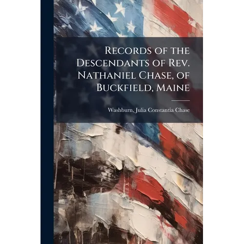 Records of the Descendants of Rev. Nathaniel Chase, of Buckfield, Maine