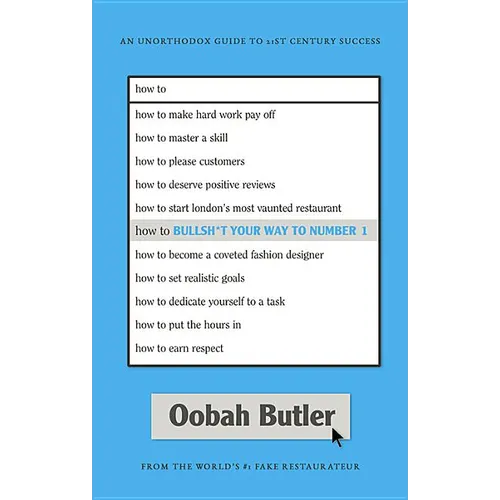 How to Bullsh*t Your Way to Number 1: An Unorthodox Guide to 21st Century Success