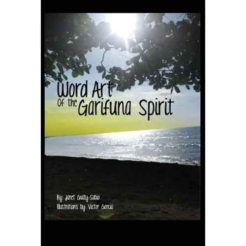 Word Art of the Garifuna Spirit: A Collection of Spirit-filled Poems and Illustrations