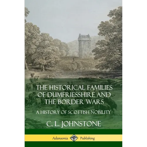 The Historical Families of Dumfriesshire and the Border Wars: A History of Scottish Nobility - Paperback
