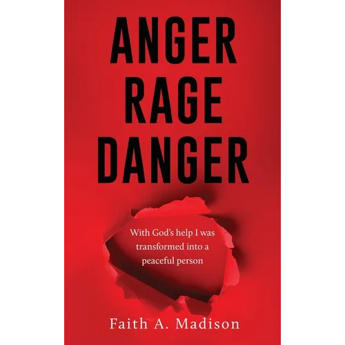 Anger Rage Danger: With God's help I was transformed into a peaceful person