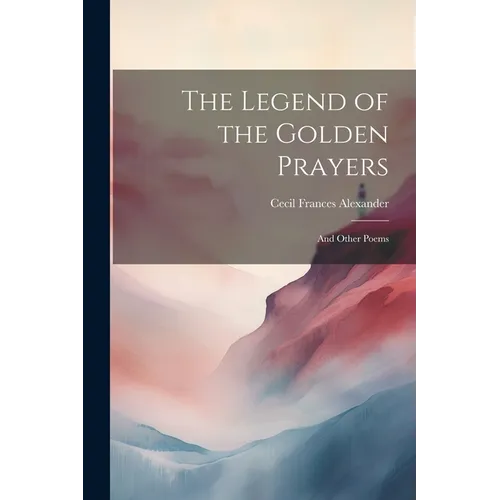 The Legend of the Golden Prayers: And Other Poems