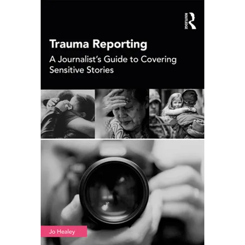 Trauma Reporting: A Journalist's Guide to Covering Sensitive Stories