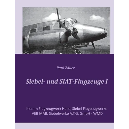 Siebel- und SIAT-Flugzeuge I: Klemm Flugzeugwerk Halle, Siebel Flugzeugwerke, VEB MAB, Siebelwerke A.T.G. GmbH - WMD