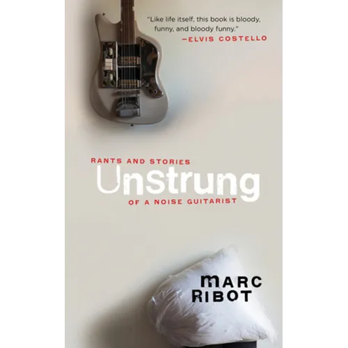 Unstrung: Rants and Stories of a Noise Guitarist