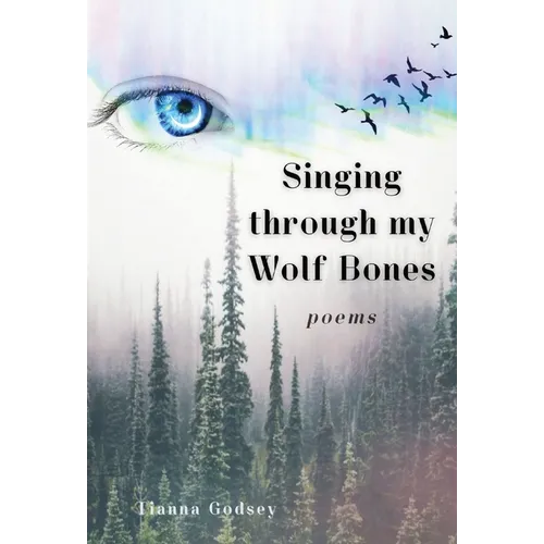 Singing through my Wolf Bones: Poems of Reclamation & Healing