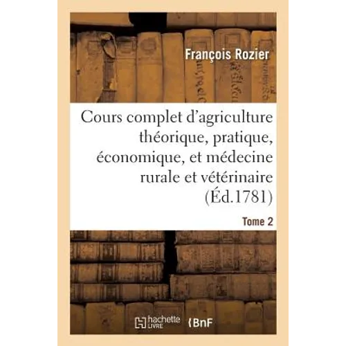 Cours complet d'agriculture. Tome 2: théorique, pratique, économique, et de médecine rurale et vétérinaire