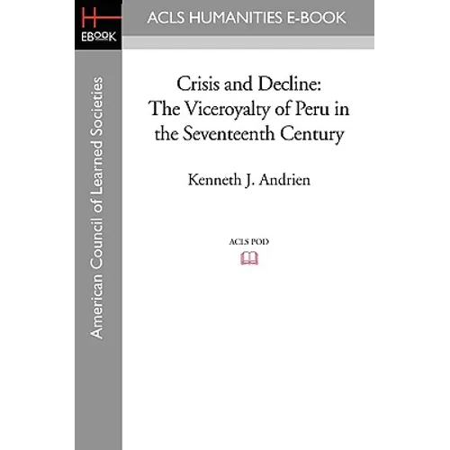Crisis and Decline: The Viceroyalty of Peru in the Seventeenth Century