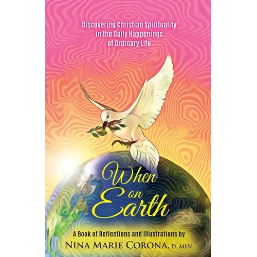 When on Earth: Discovering Christian Spirituality in the Daily Happenings of Ordinary Life