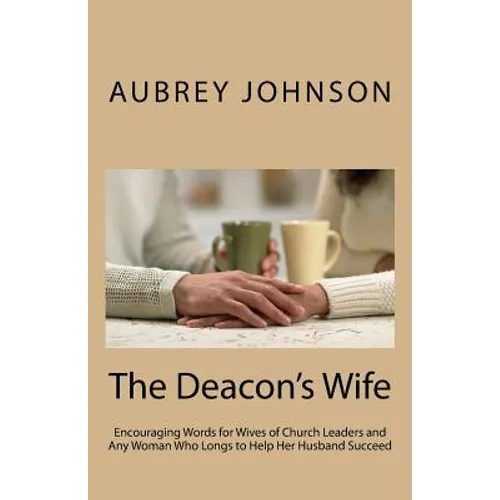The Deacon's Wife: Encouraging Words for Wives of Church Leaders and Any Woman Who Longs to Help Her Husband Succeed - Paperback
