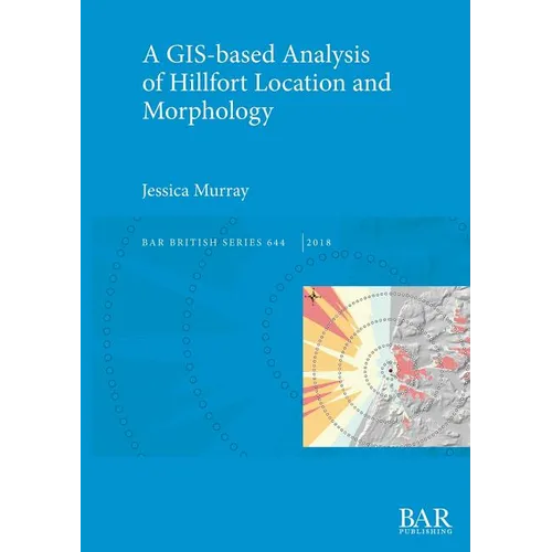 A GIS-based Analysis of Hillfort Location and Morphology