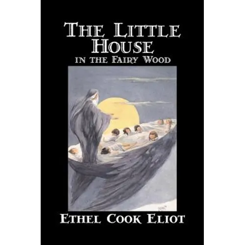 The Little House in the Fairy Wood by Ethel Cook Eliot, Fiction, Fantasy, Literary, Fairy Tales, Folk Tales, Legends & Mythology