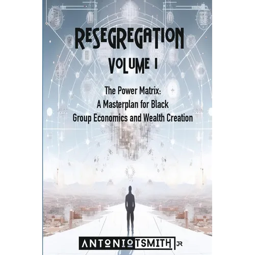Re-Segregation: Volume I: The Power Matrix. A Masterplan for Black Group Economics and Wealth Creation