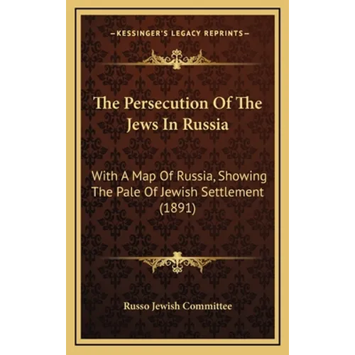 The Persecution Of The Jews In Russia: With A Map Of Russia, Showing The Pale Of Jewish Settlement (1891)